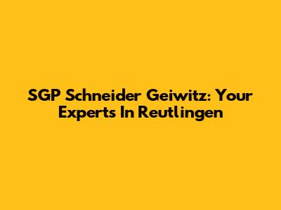 SGP Schneider Geiwitz: Your Experts In Reutlingen