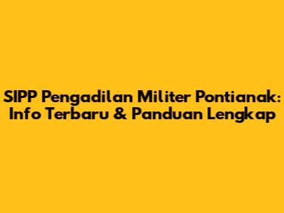 SIPP Pengadilan Militer Pontianak: Info Terbaru & Panduan Lengkap