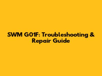 SWM G01F: Troubleshooting & Repair Guide