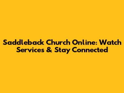 Saddleback Church Online: Watch Services & Stay Connected