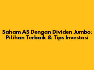 Saham AS Dengan Dividen Jumbo: Pilihan Terbaik & Tips Investasi