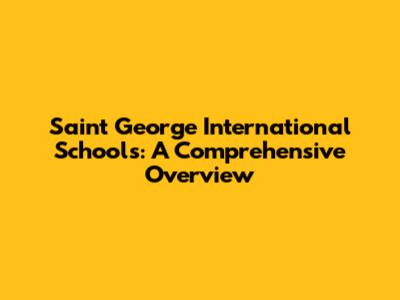 Saint George International Schools: A Comprehensive Overview
