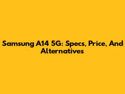 Samsung A14 5G: Specs, Price, And Alternatives