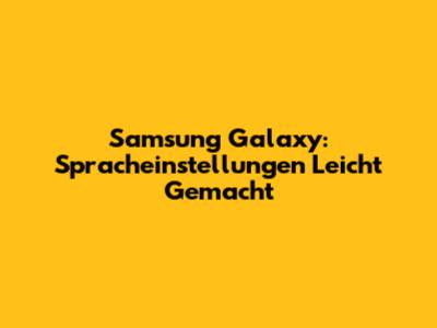 Samsung Galaxy: Spracheinstellungen Leicht Gemacht