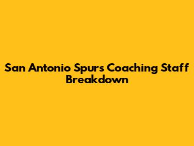 San Antonio Spurs Coaching Staff Breakdown