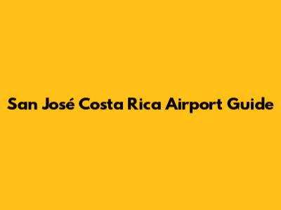 San José Costa Rica Airport Guide