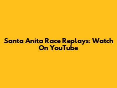 Santa Anita Race Replays: Watch On YouTube