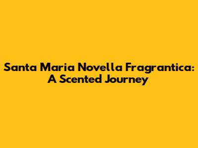 Santa Maria Novella Fragrantica: A Scented Journey