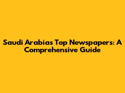 Saudi Arabia's Top Newspapers: A Comprehensive Guide