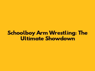 Schoolboy Arm Wrestling: The Ultimate Showdown