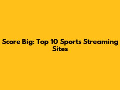 Score Big: Top 10 Sports Streaming Sites