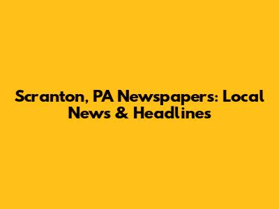 Scranton, PA Newspapers: Local News & Headlines