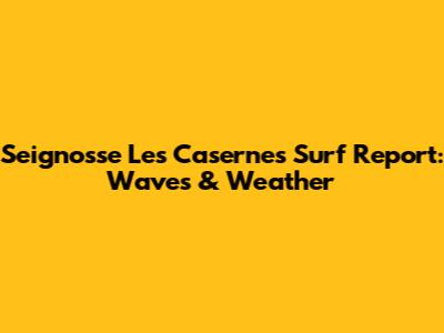 Seignosse Les Casernes Surf Report: Waves & Weather