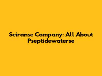 Seiranse Company: All About Pseptidewaterse
