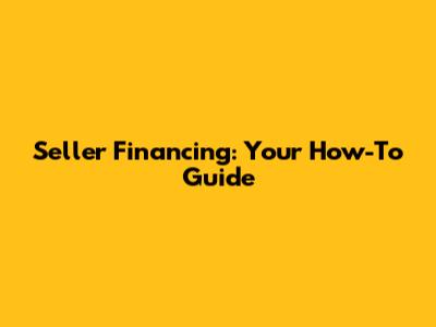 Seller Financing: Your How-To Guide