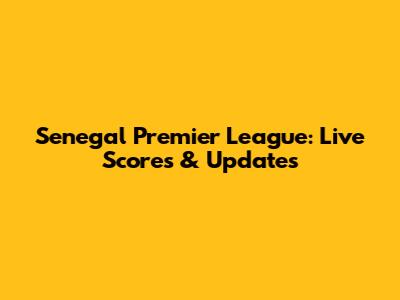 Senegal Premier League: Live Scores & Updates