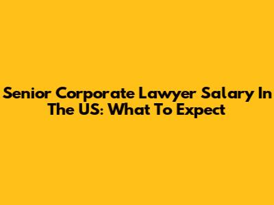 Senior Corporate Lawyer Salary In The US: What To Expect