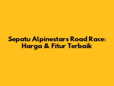 Sepatu Alpinestars Road Race: Harga & Fitur Terbaik