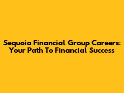 Sequoia Financial Group Careers: Your Path To Financial Success
