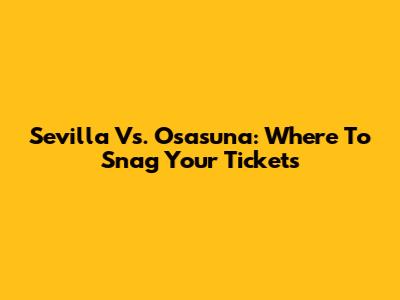 Sevilla Vs. Osasuna: Where To Snag Your Tickets