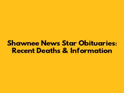 Shawnee News Star Obituaries: Recent Deaths & Information