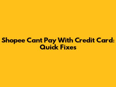 Shopee Can't Pay With Credit Card: Quick Fixes