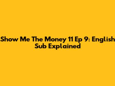 Show Me The Money 11 Ep 9: English Sub Explained