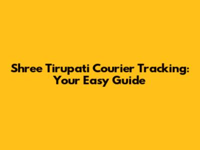 Shree Tirupati Courier Tracking: Your Easy Guide