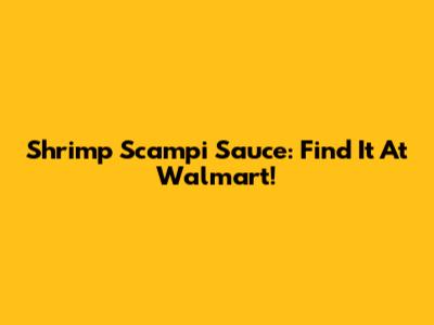 Shrimp Scampi Sauce: Find It At Walmart!