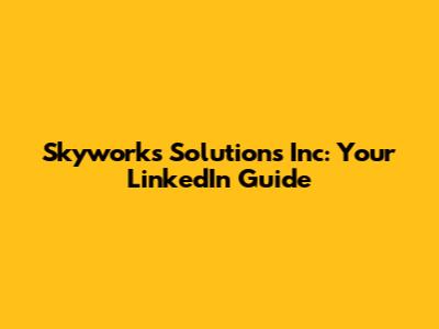 Skyworks Solutions Inc: Your LinkedIn Guide