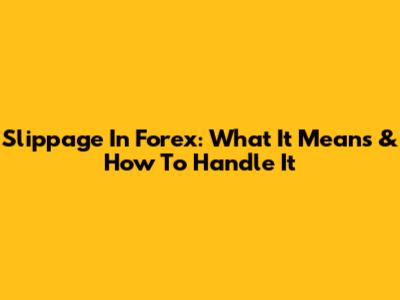 Slippage In Forex: What It Means & How To Handle It