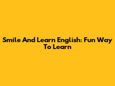 Smile And Learn English: Fun Way To Learn