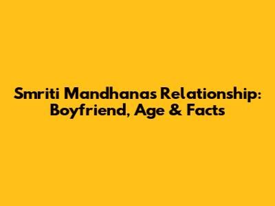 Smriti Mandhana's Relationship: Boyfriend, Age & Facts