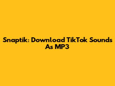 Snaptik: Download TikTok Sounds As MP3