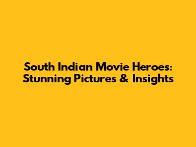 South Indian Movie Heroes: Stunning Pictures & Insights