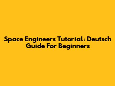 Space Engineers Tutorial: Deutsch Guide For Beginners