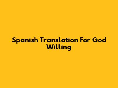 Spanish Translation For "God Willing"