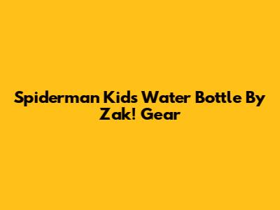 Spiderman Kids Water Bottle By Zak! Gear