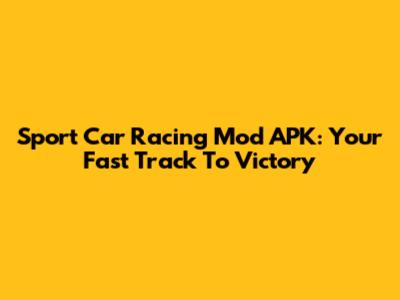 Sport Car Racing Mod APK: Your Fast Track To Victory