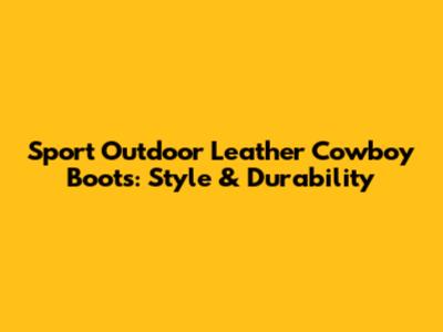 Sport Outdoor Leather Cowboy Boots: Style & Durability