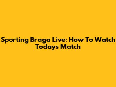 Sporting Braga Live: How To Watch Today's Match