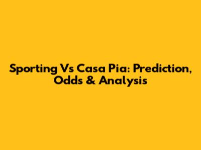 Sporting Vs Casa Pia: Prediction, Odds & Analysis