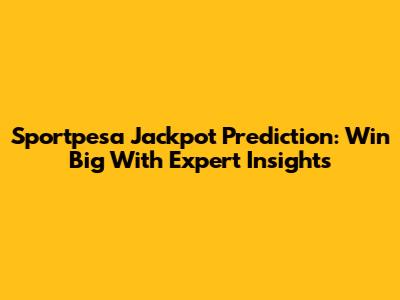 Sportpesa Jackpot Prediction: Win Big With Expert Insights