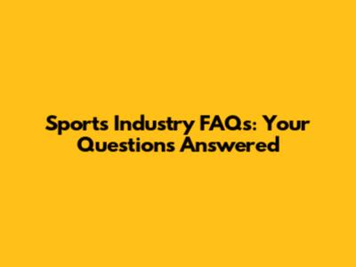 Sports Industry FAQs: Your Questions Answered