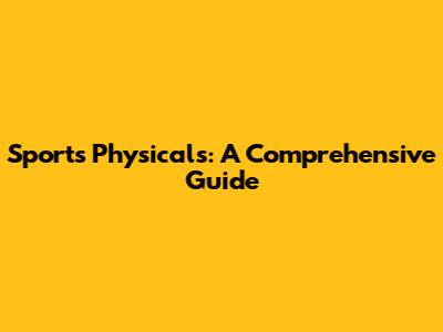 Sports Physicals: A Comprehensive Guide