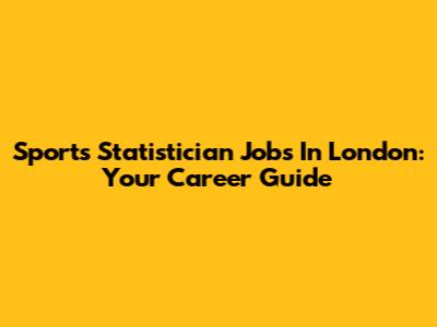 Sports Statistician Jobs In London: Your Career Guide