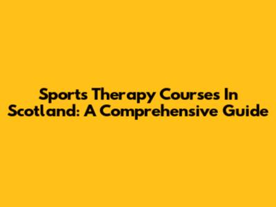 Sports Therapy Courses In Scotland: A Comprehensive Guide