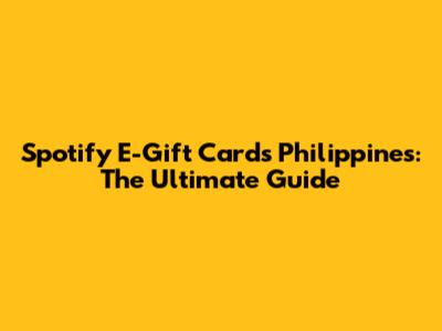 Spotify E-Gift Cards Philippines: The Ultimate Guide