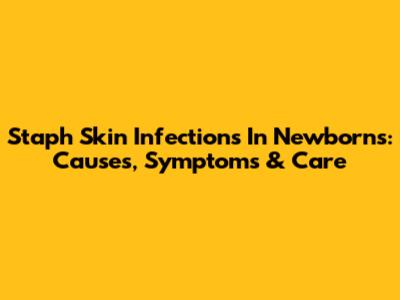 Staph Skin Infections In Newborns: Causes, Symptoms & Care