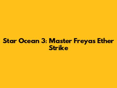 Star Ocean 3: Master Freya's Ether Strike